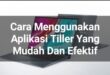 Cara Menggunakan Aplikasi Tiller yang Mudah dan Efektif