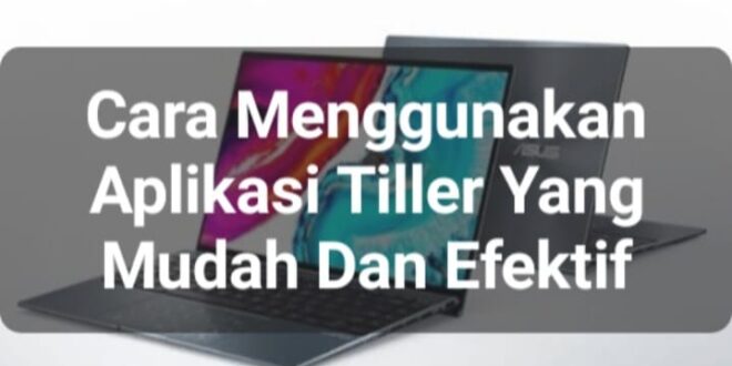 Cara Menggunakan Aplikasi Tiller yang Mudah dan Efektif